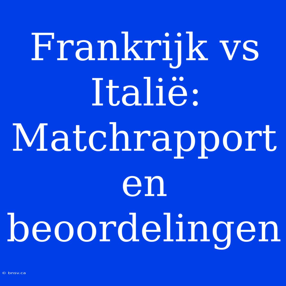 Frankrijk Vs Italië: Matchrapport En Beoordelingen