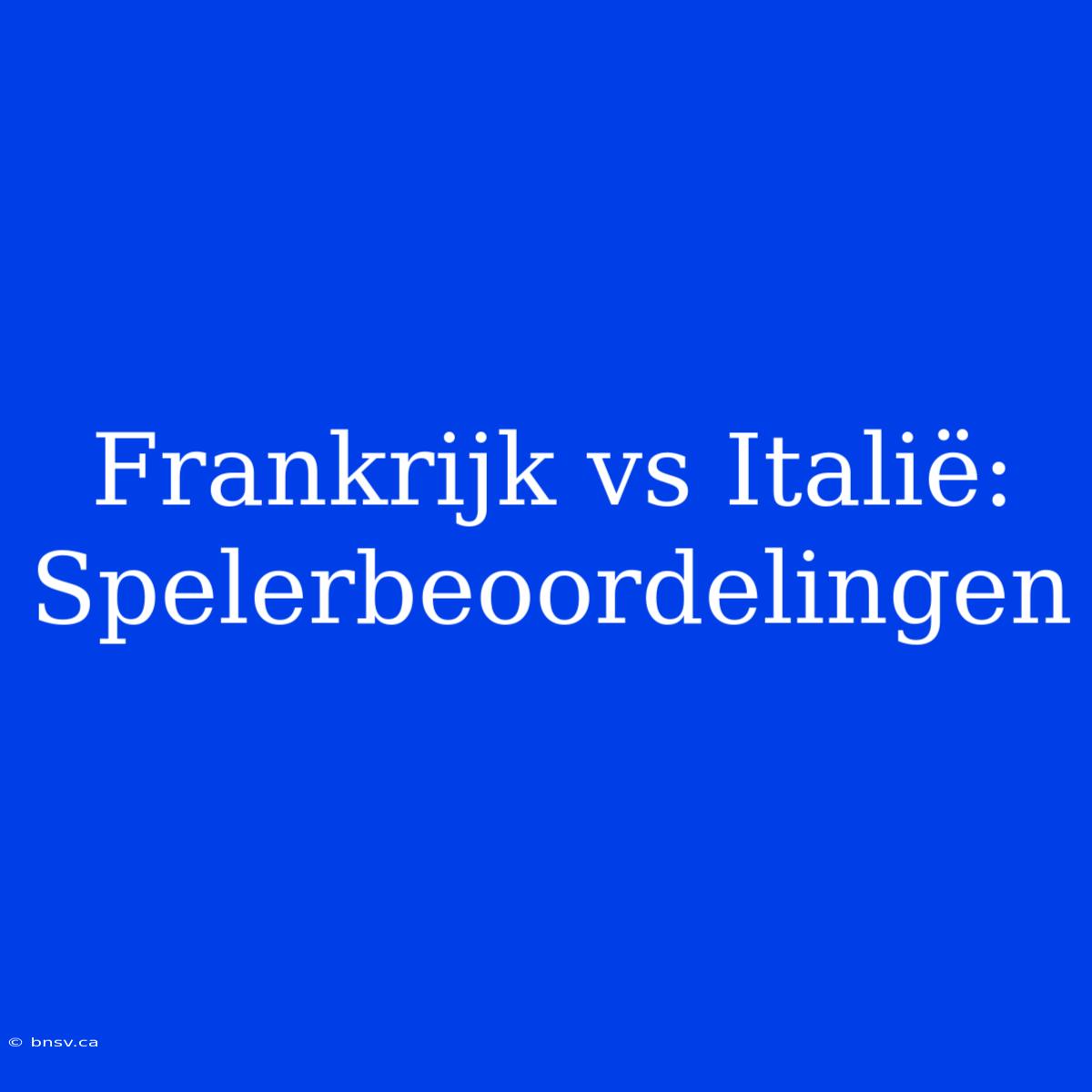 Frankrijk Vs Italië: Spelerbeoordelingen