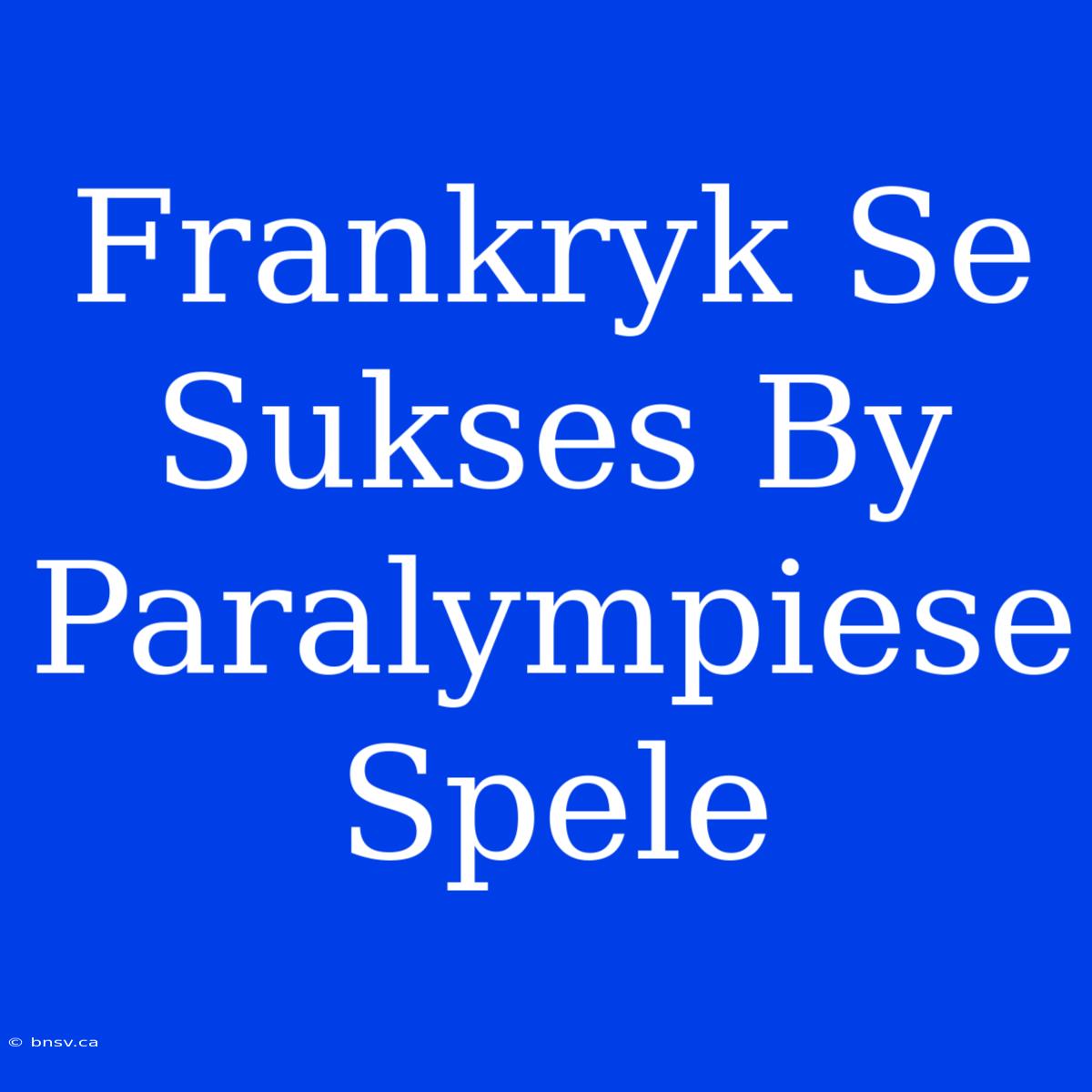 Frankryk Se Sukses By Paralympiese Spele