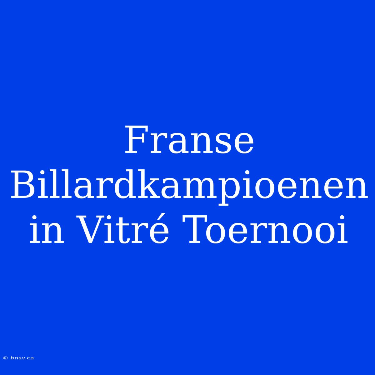 Franse Billardkampioenen In Vitré Toernooi