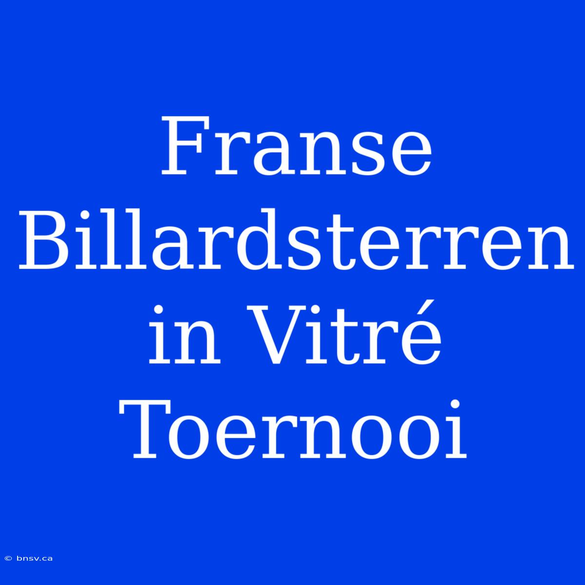 Franse Billardsterren In Vitré Toernooi