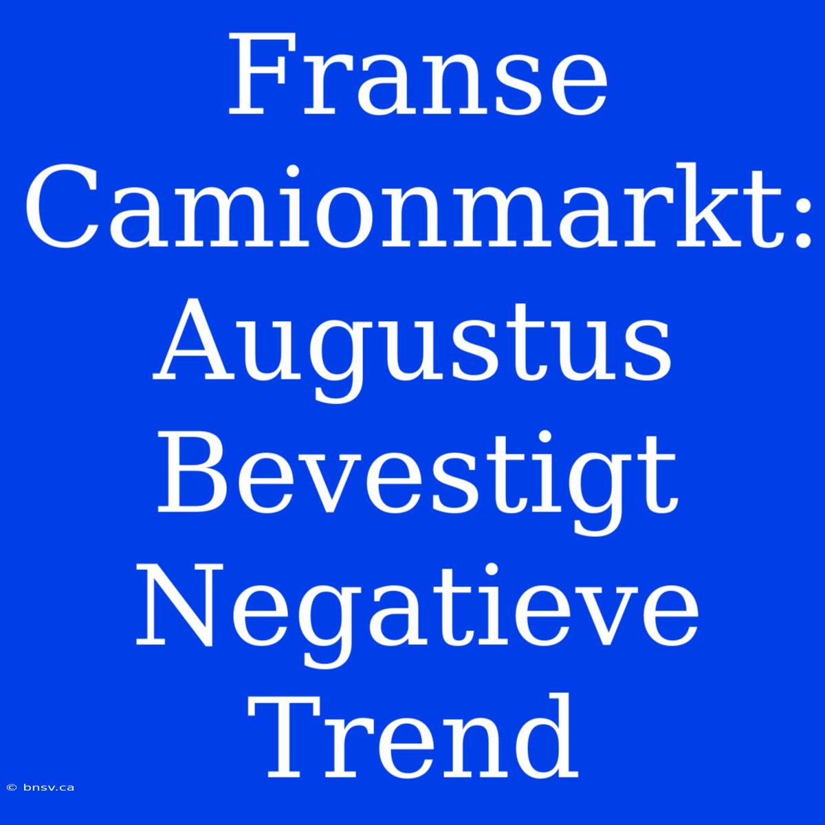 Franse Camionmarkt: Augustus Bevestigt Negatieve Trend