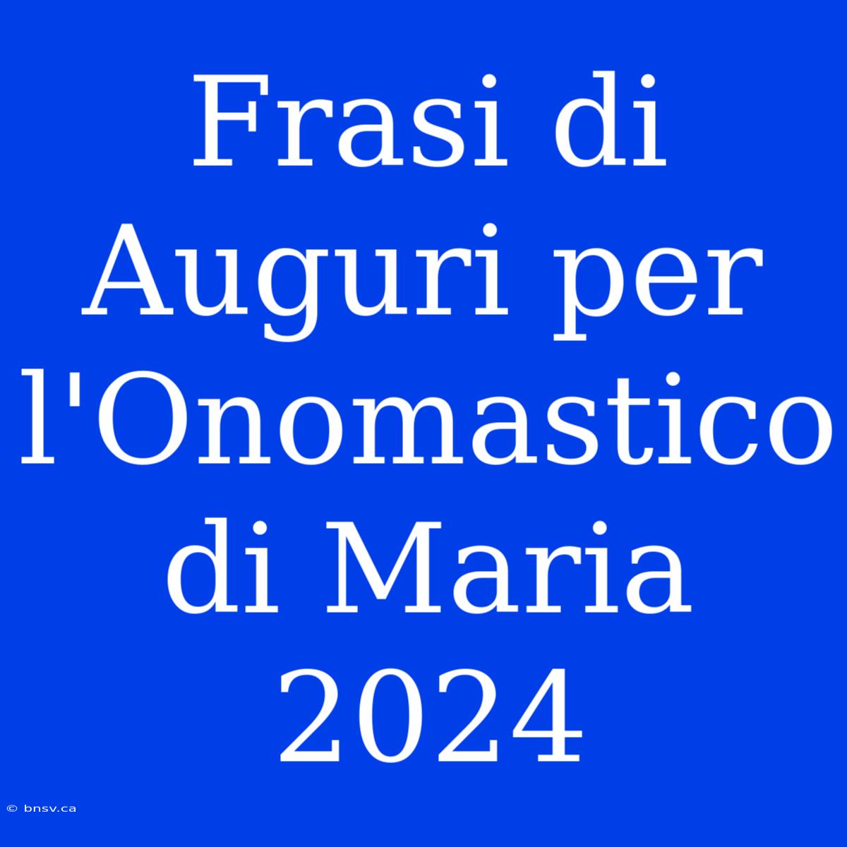 Frasi Di Auguri Per L'Onomastico Di Maria 2024