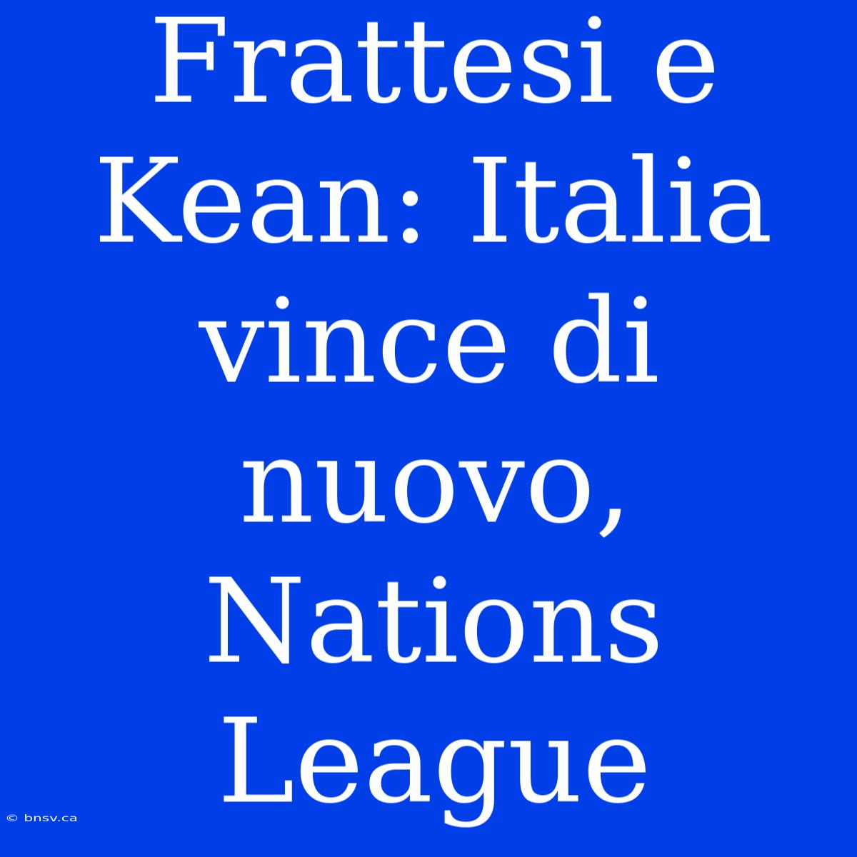 Frattesi E Kean: Italia Vince Di Nuovo, Nations League