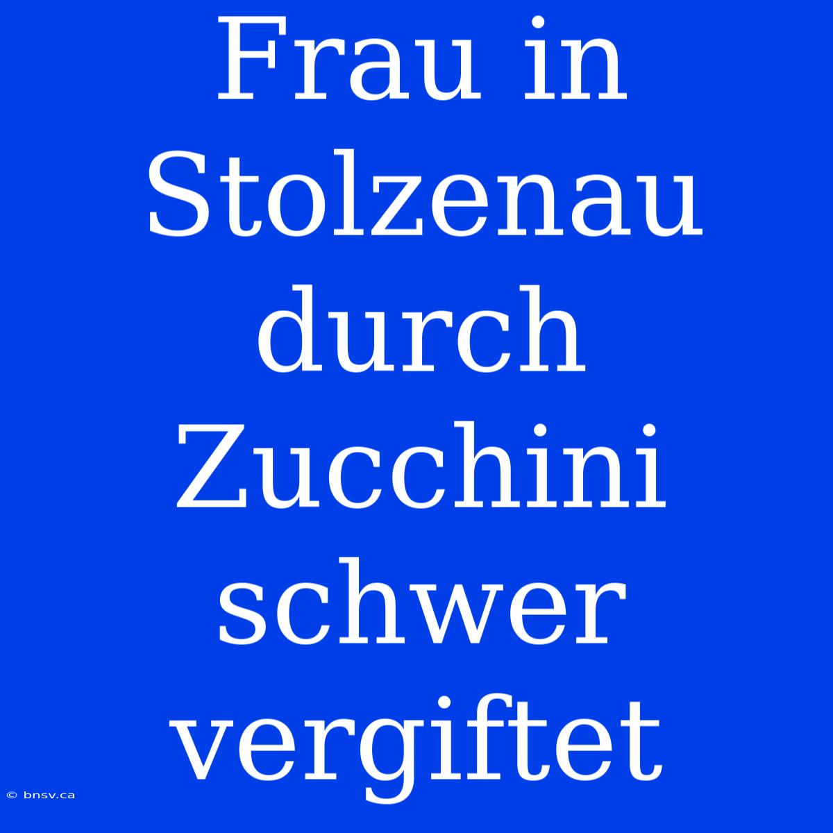 Frau In Stolzenau Durch Zucchini Schwer Vergiftet