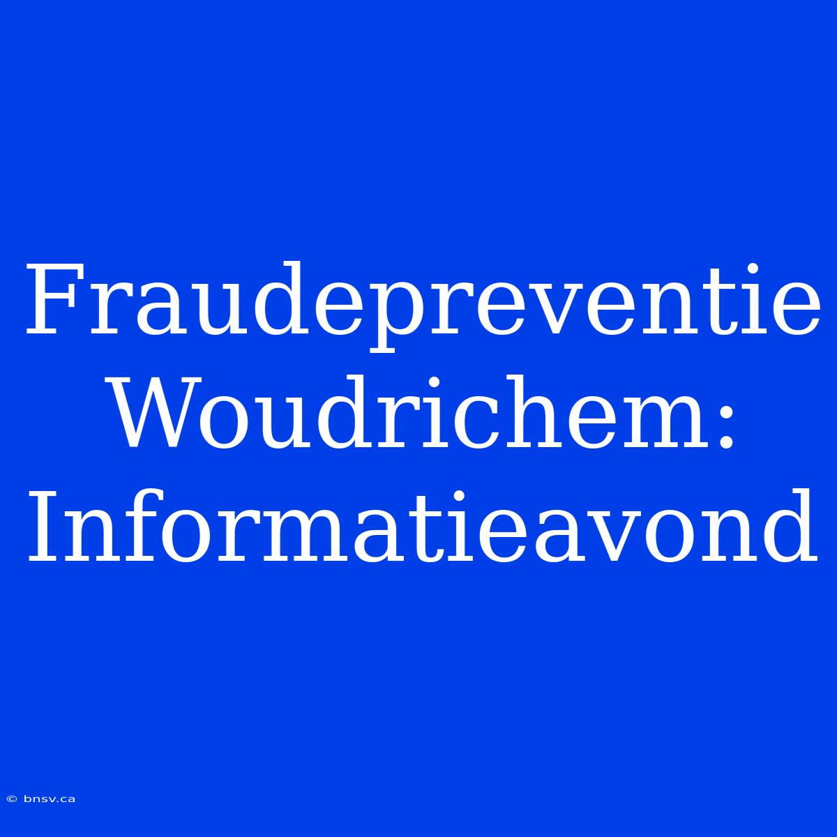 Fraudepreventie Woudrichem: Informatieavond