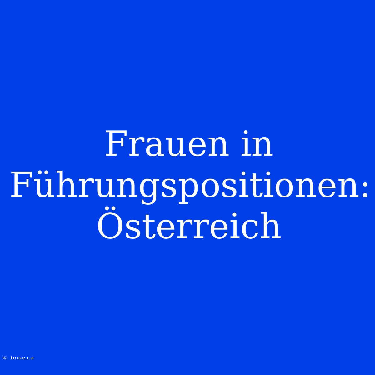 Frauen In Führungspositionen: Österreich