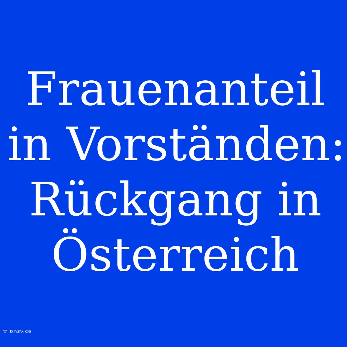 Frauenanteil In Vorständen: Rückgang In Österreich