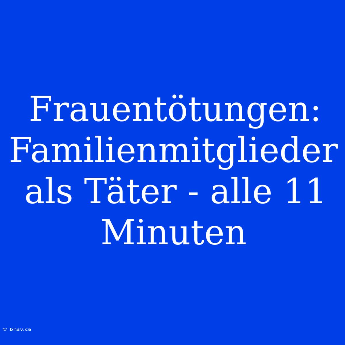 Frauentötungen: Familienmitglieder Als Täter - Alle 11 Minuten