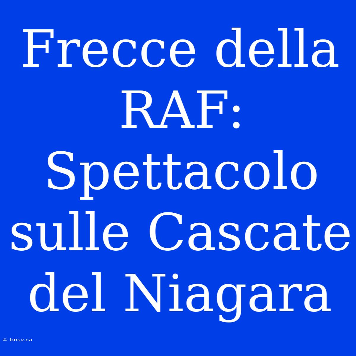 Frecce Della RAF: Spettacolo Sulle Cascate Del Niagara