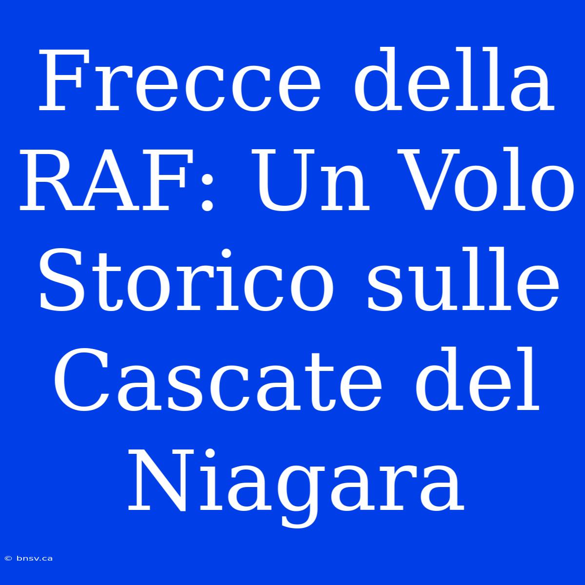 Frecce Della RAF: Un Volo Storico Sulle Cascate Del Niagara