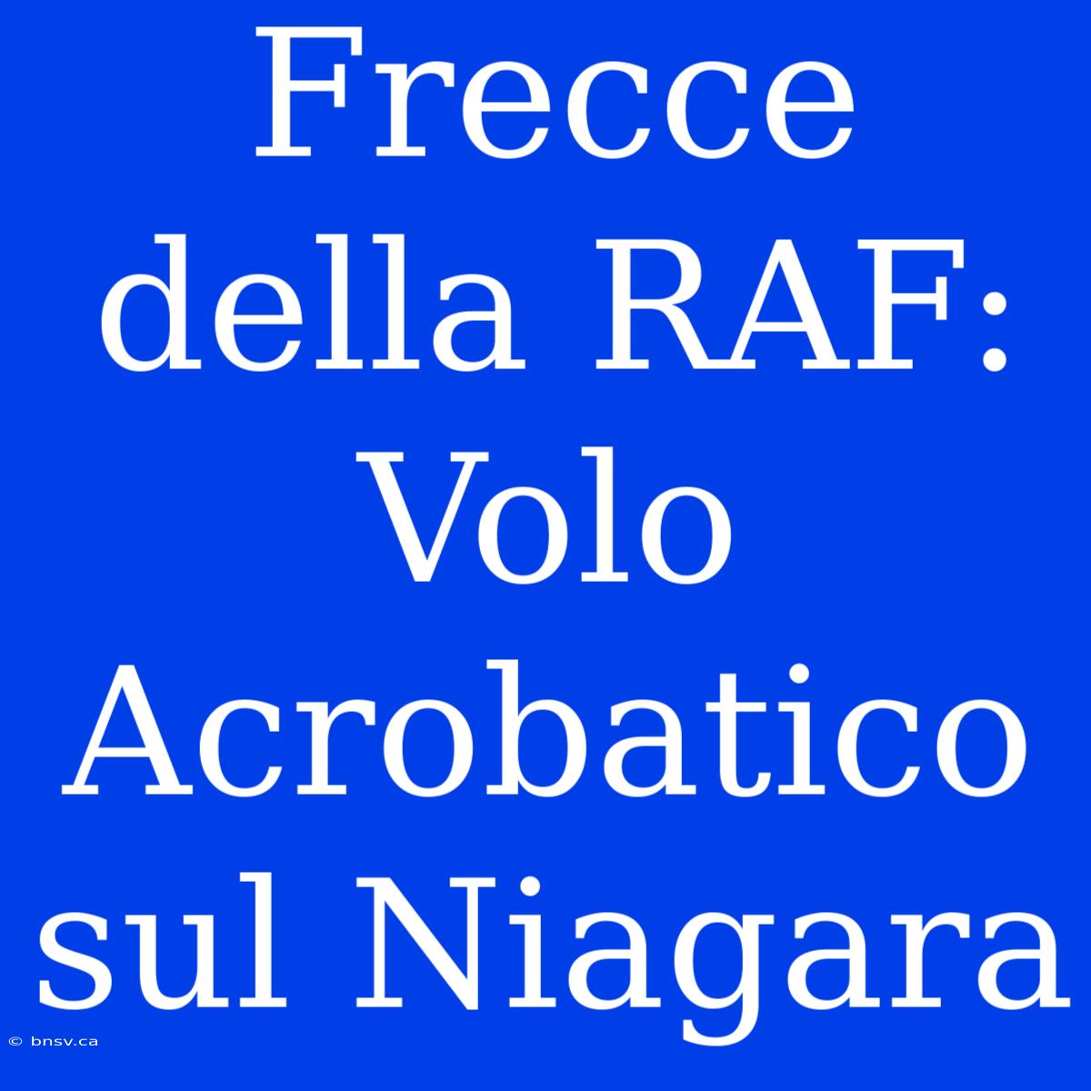 Frecce Della RAF: Volo Acrobatico Sul Niagara