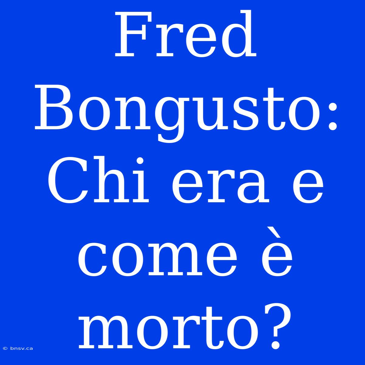 Fred Bongusto: Chi Era E Come È Morto?