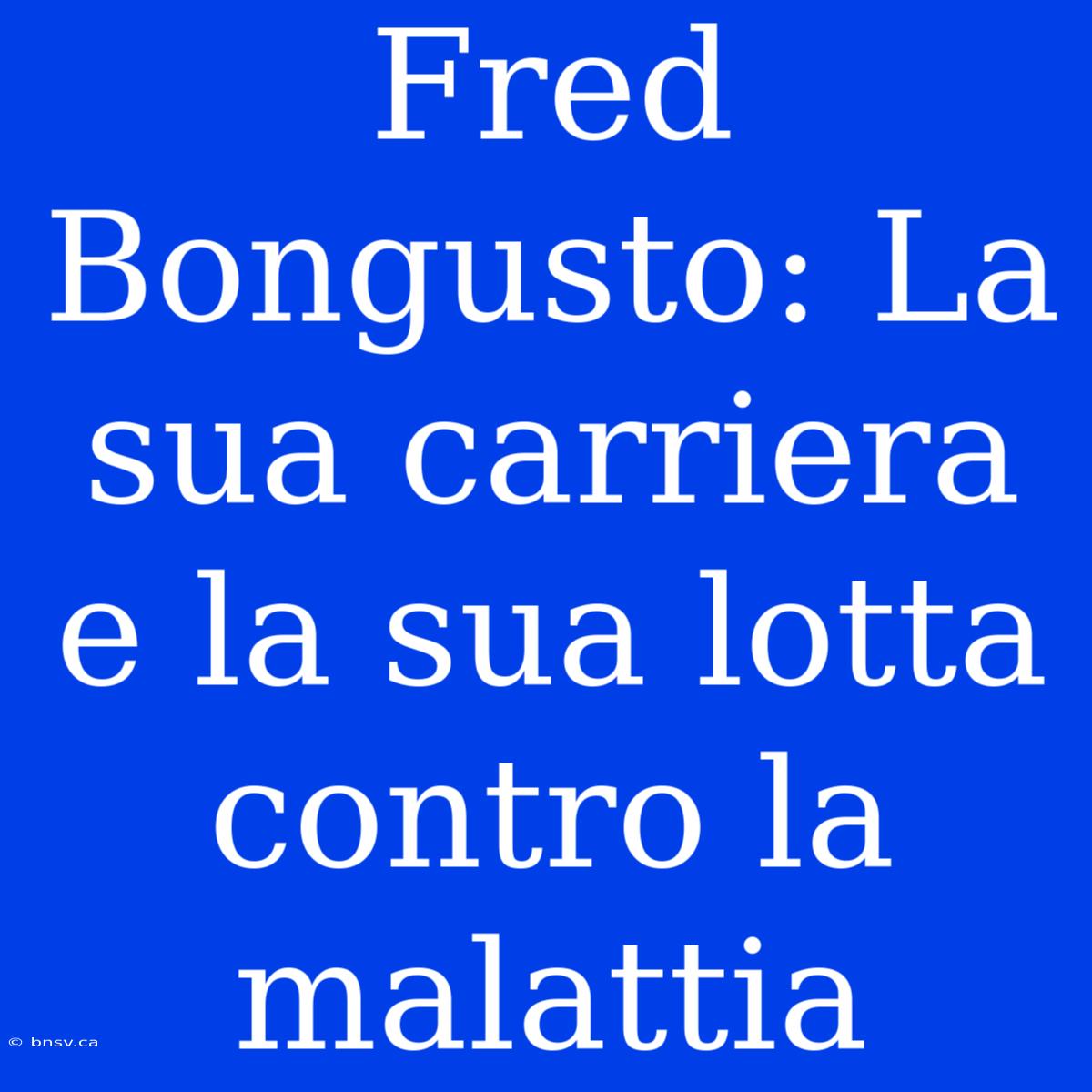 Fred Bongusto: La Sua Carriera E La Sua Lotta Contro La Malattia