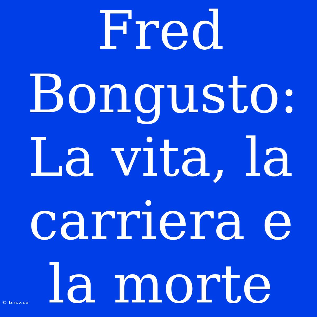 Fred Bongusto: La Vita, La Carriera E La Morte