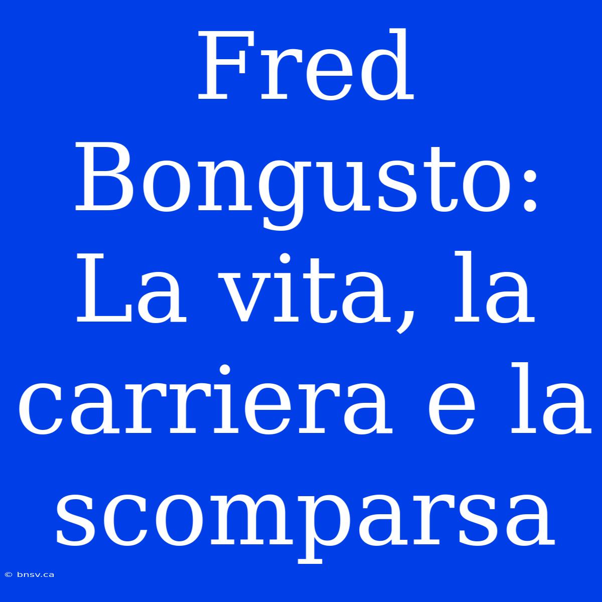 Fred Bongusto: La Vita, La Carriera E La Scomparsa