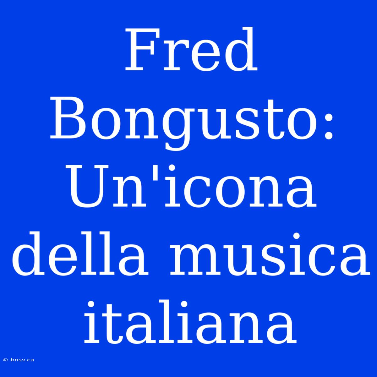 Fred Bongusto: Un'icona Della Musica Italiana