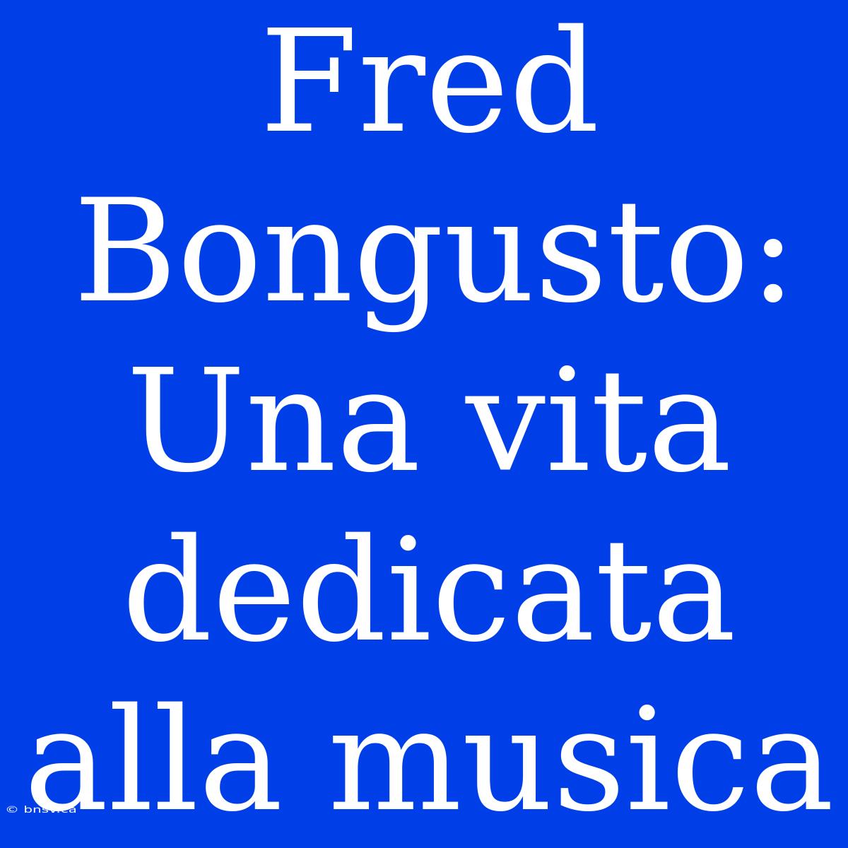 Fred Bongusto: Una Vita Dedicata Alla Musica