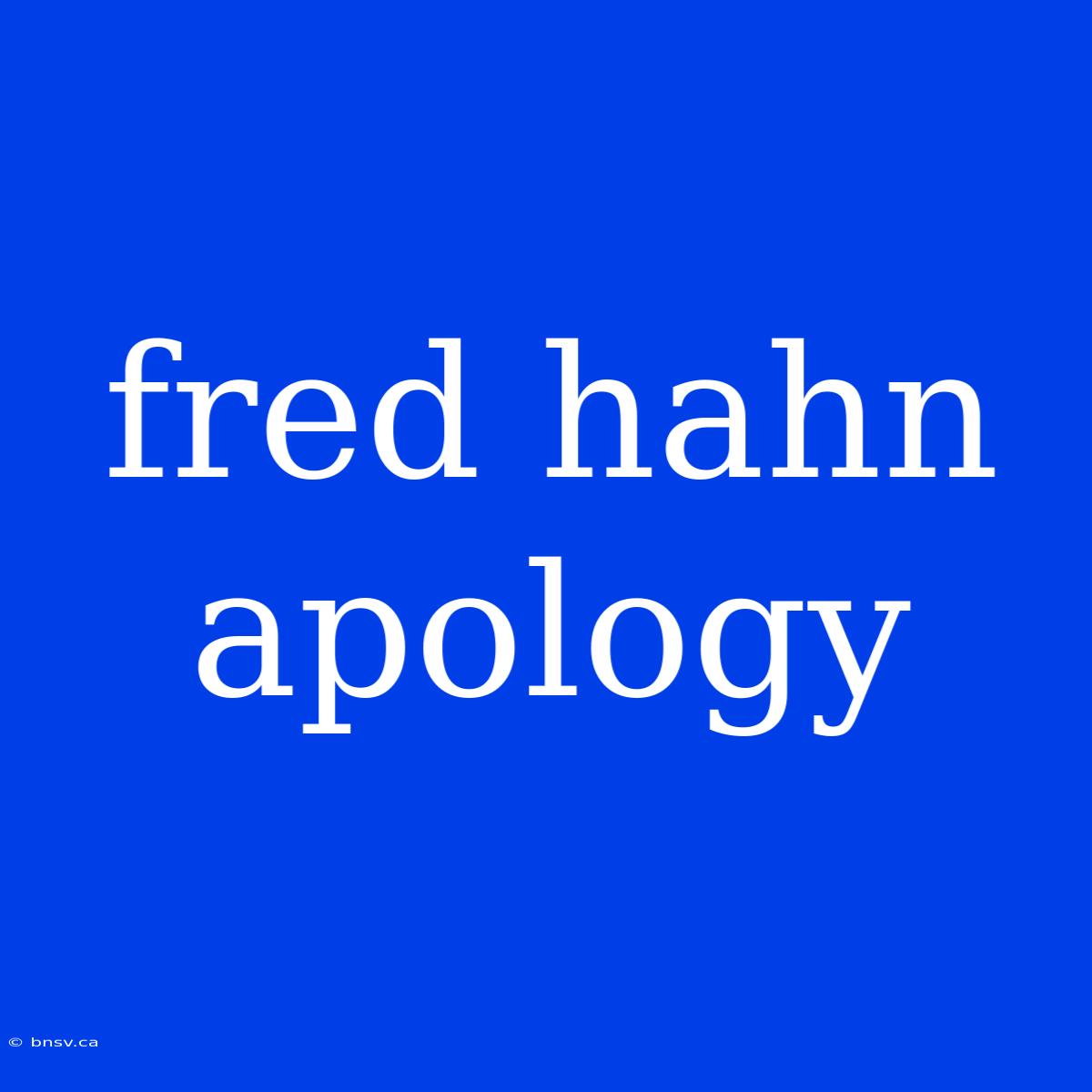 Fred Hahn Apology