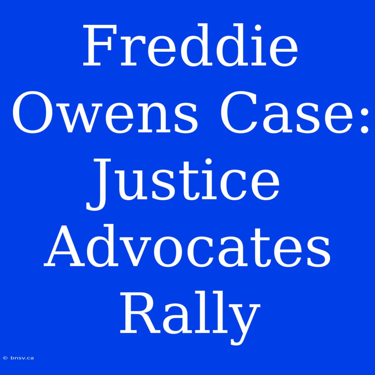 Freddie Owens Case: Justice Advocates Rally