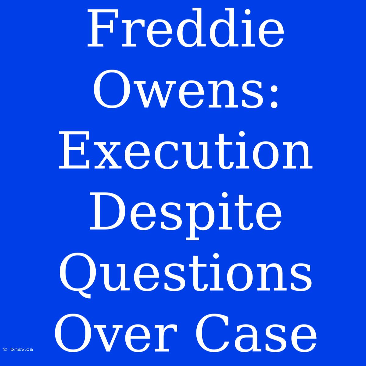 Freddie Owens: Execution Despite Questions Over Case