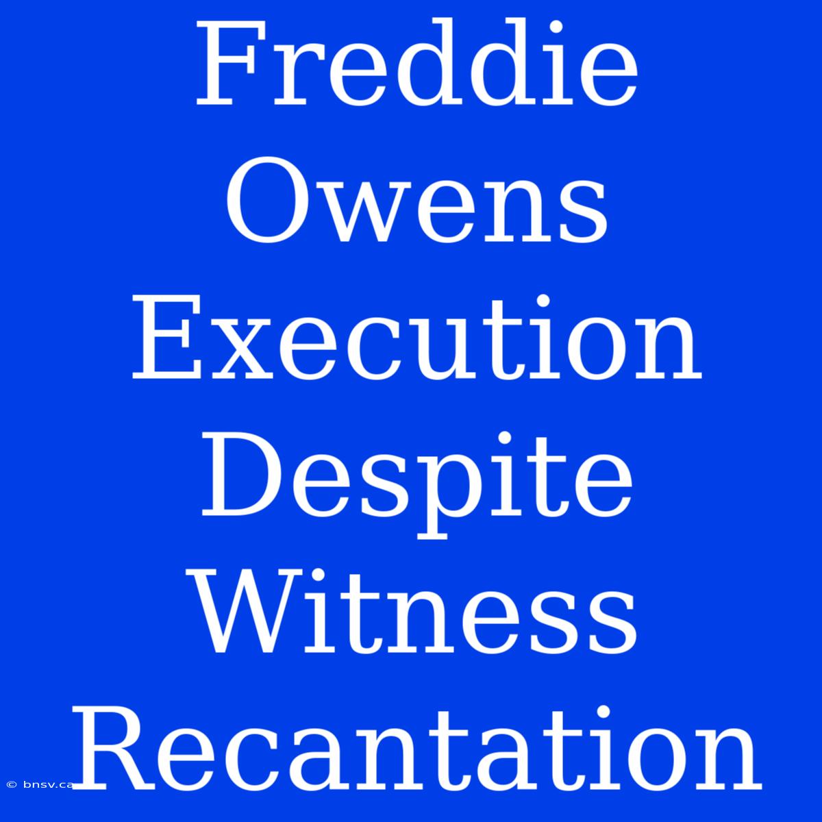 Freddie Owens Execution Despite Witness Recantation