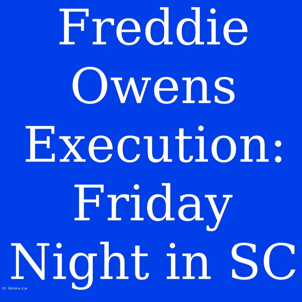 Freddie Owens Execution: Friday Night In SC