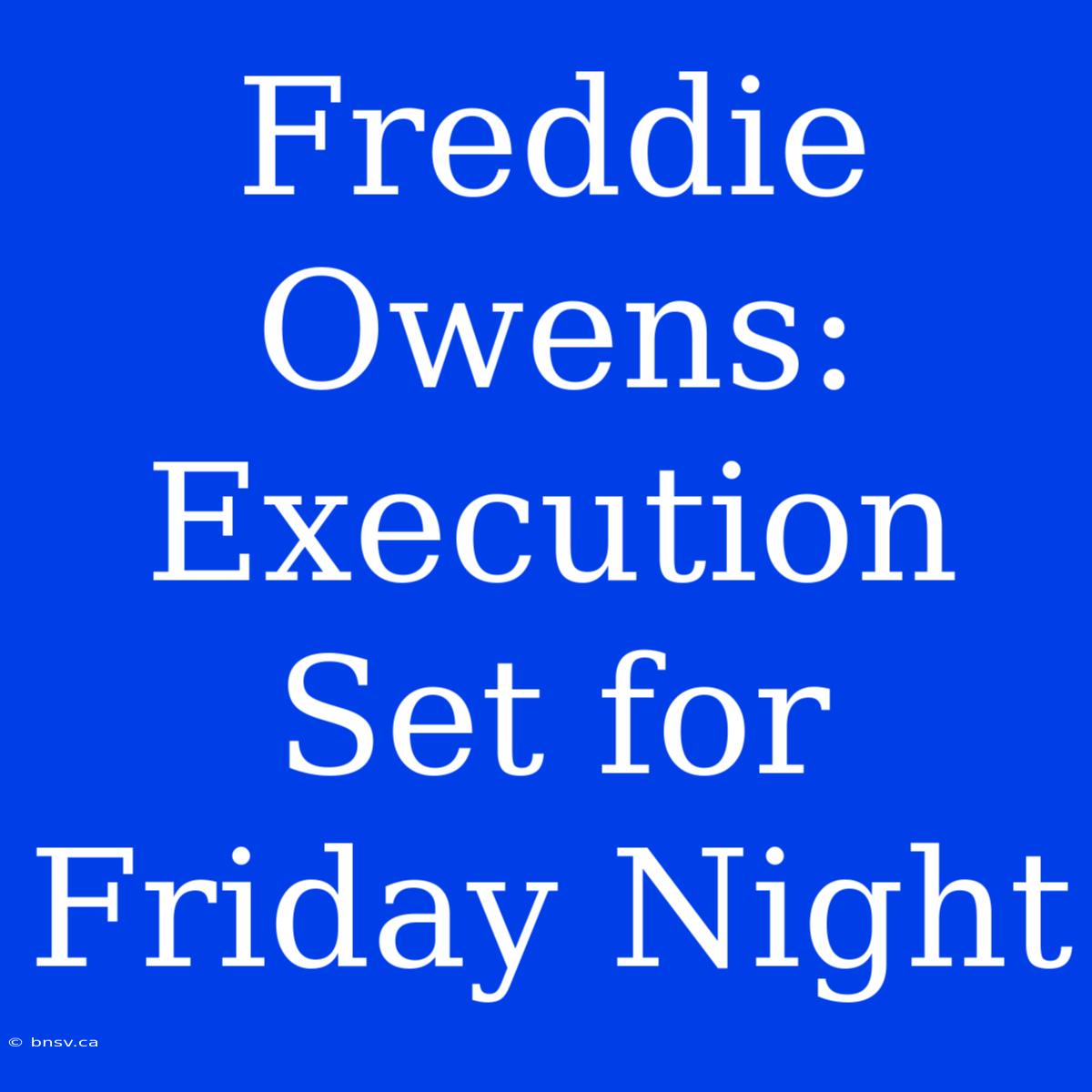 Freddie Owens: Execution Set For Friday Night