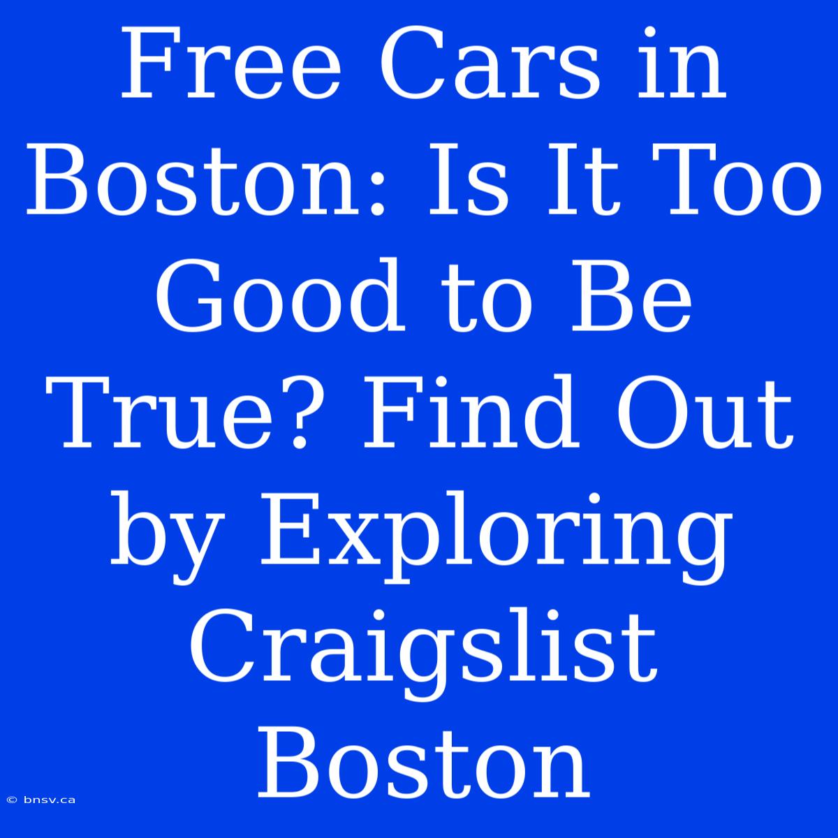 Free Cars In Boston: Is It Too Good To Be True? Find Out By Exploring Craigslist Boston