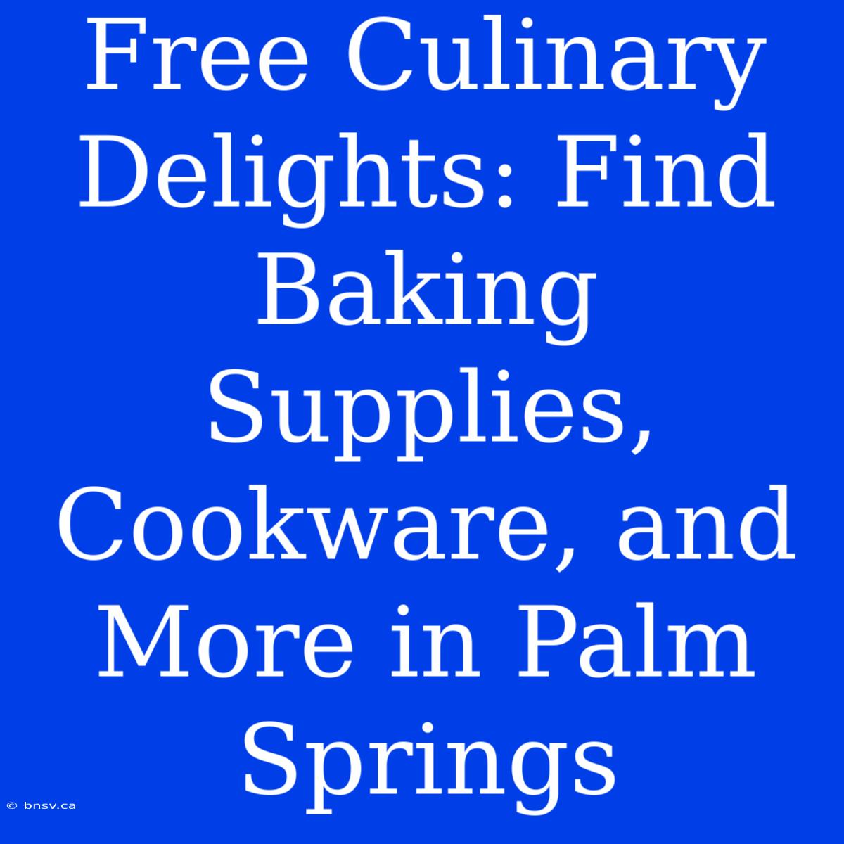 Free Culinary Delights: Find Baking Supplies, Cookware, And More In Palm Springs