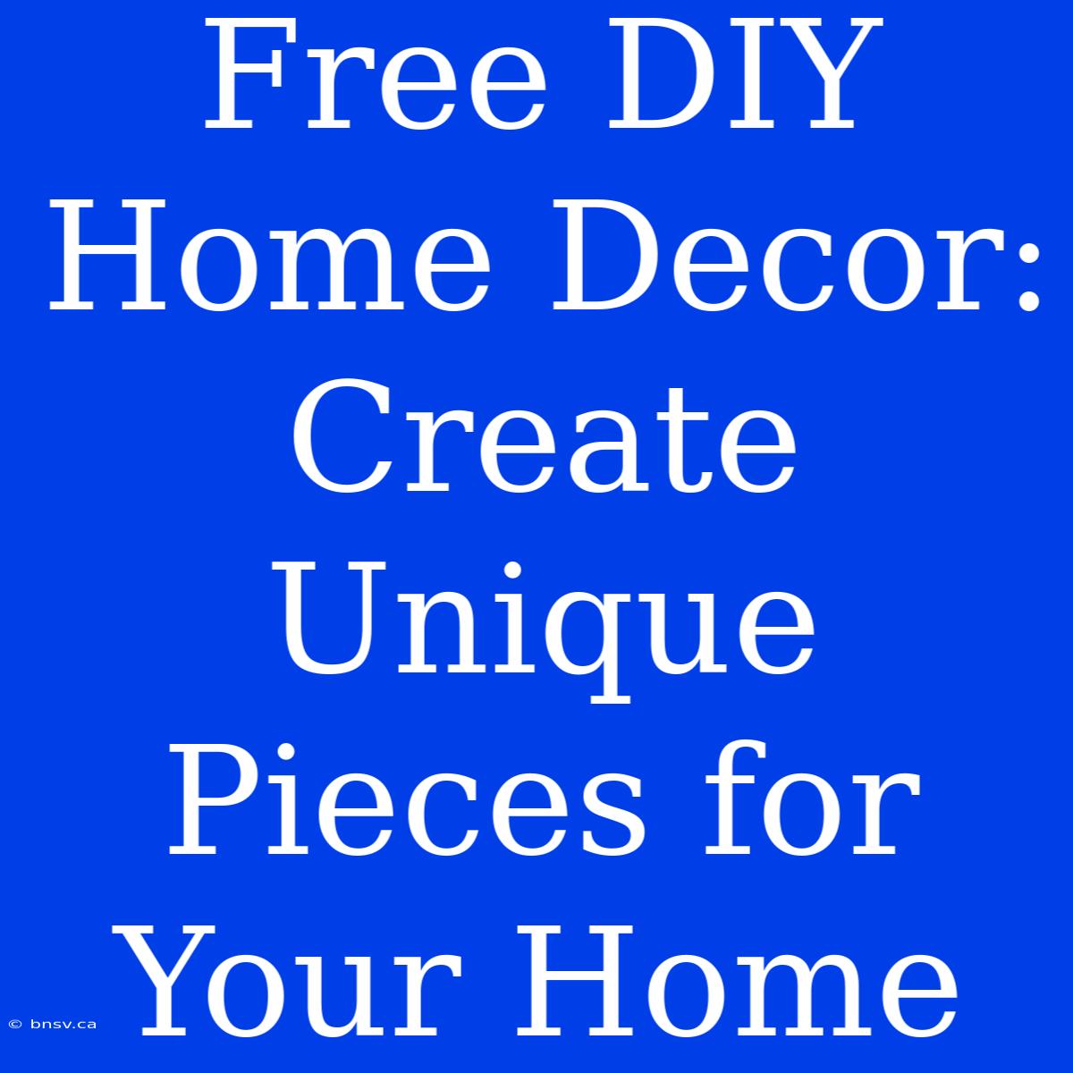 Free DIY Home Decor: Create Unique Pieces For Your Home