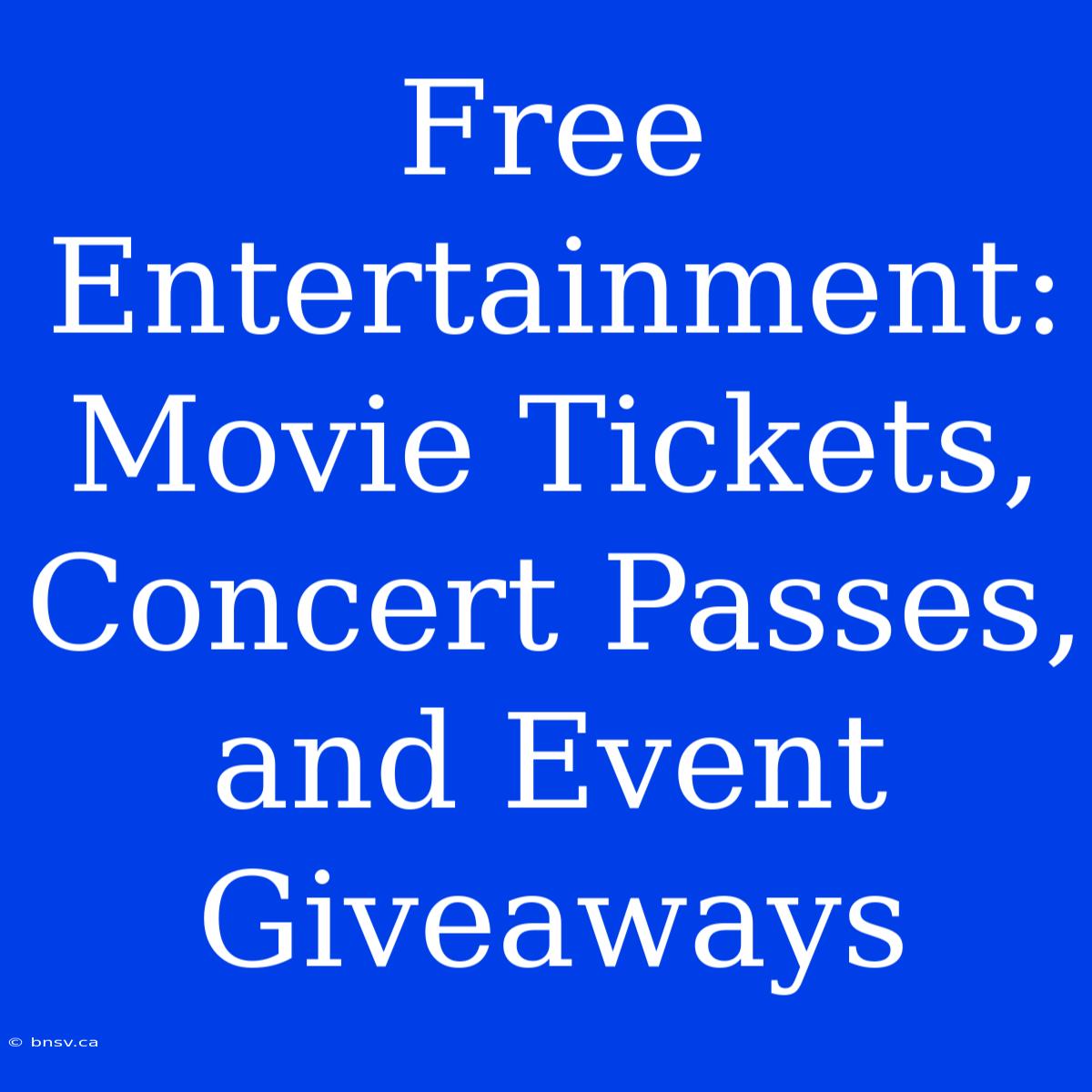 Free Entertainment: Movie Tickets, Concert Passes, And Event Giveaways