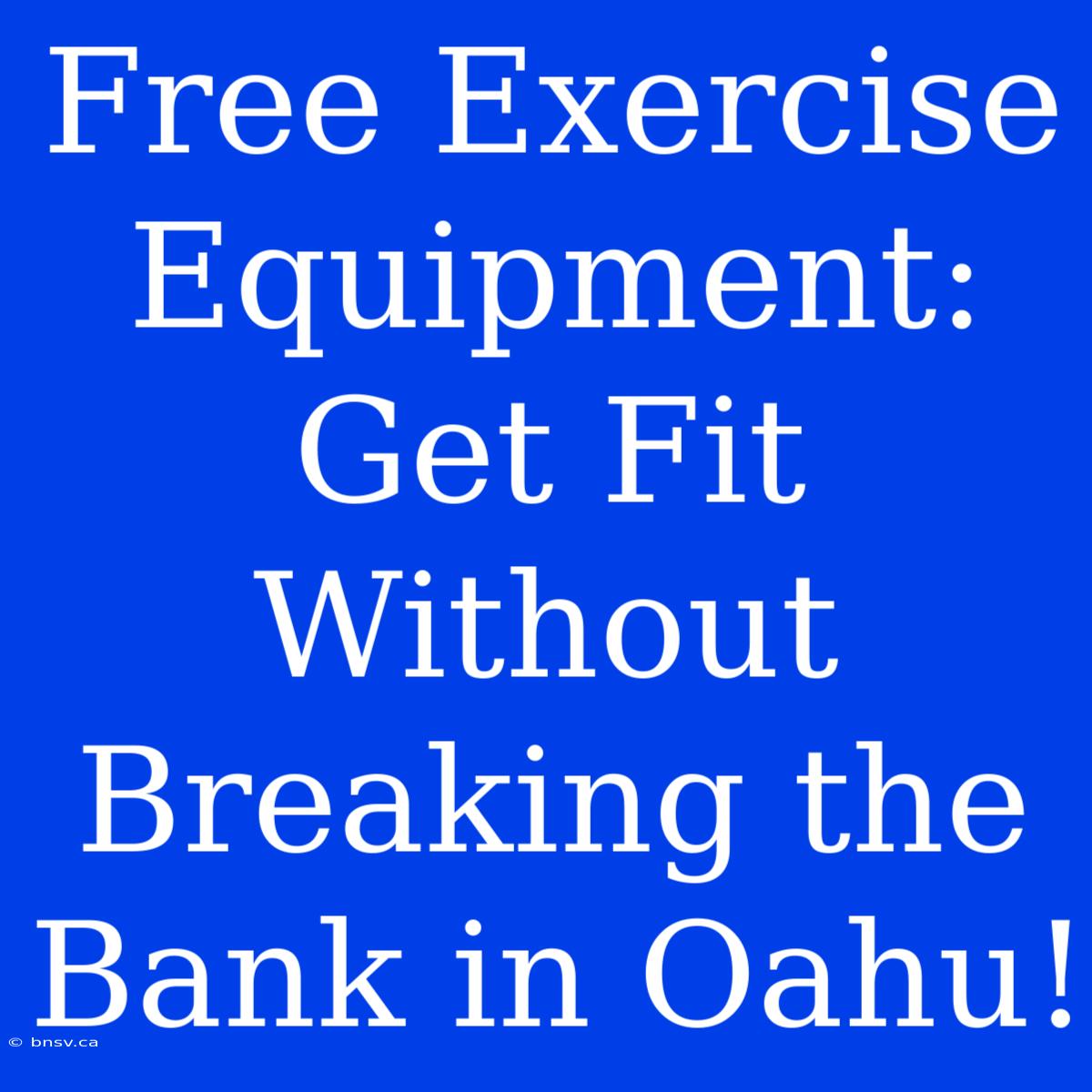 Free Exercise Equipment: Get Fit Without Breaking The Bank In Oahu!