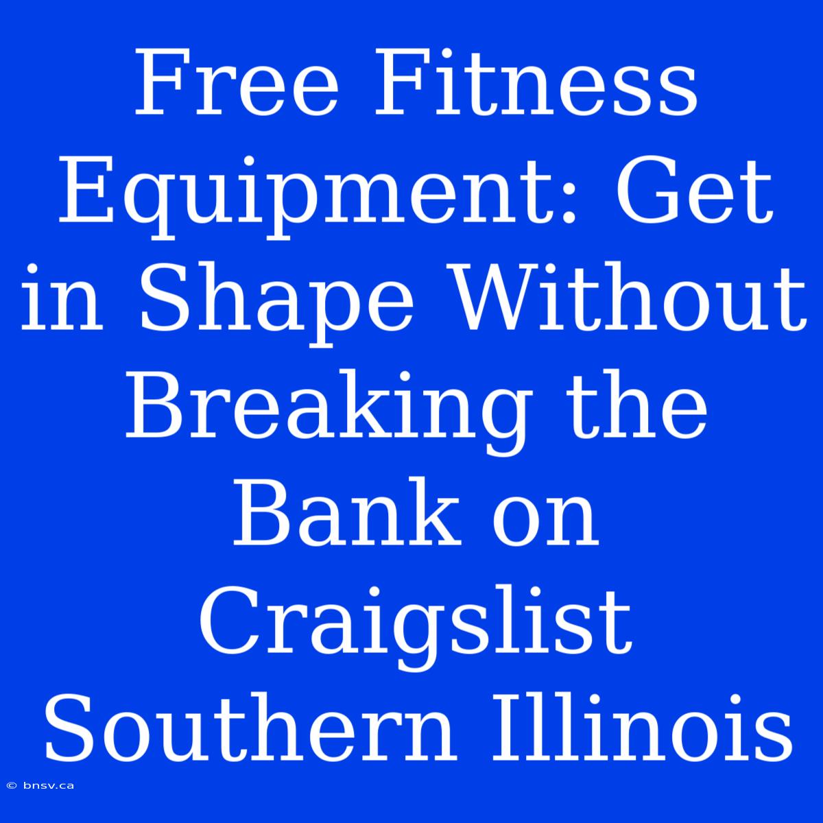 Free Fitness Equipment: Get In Shape Without Breaking The Bank On Craigslist Southern Illinois