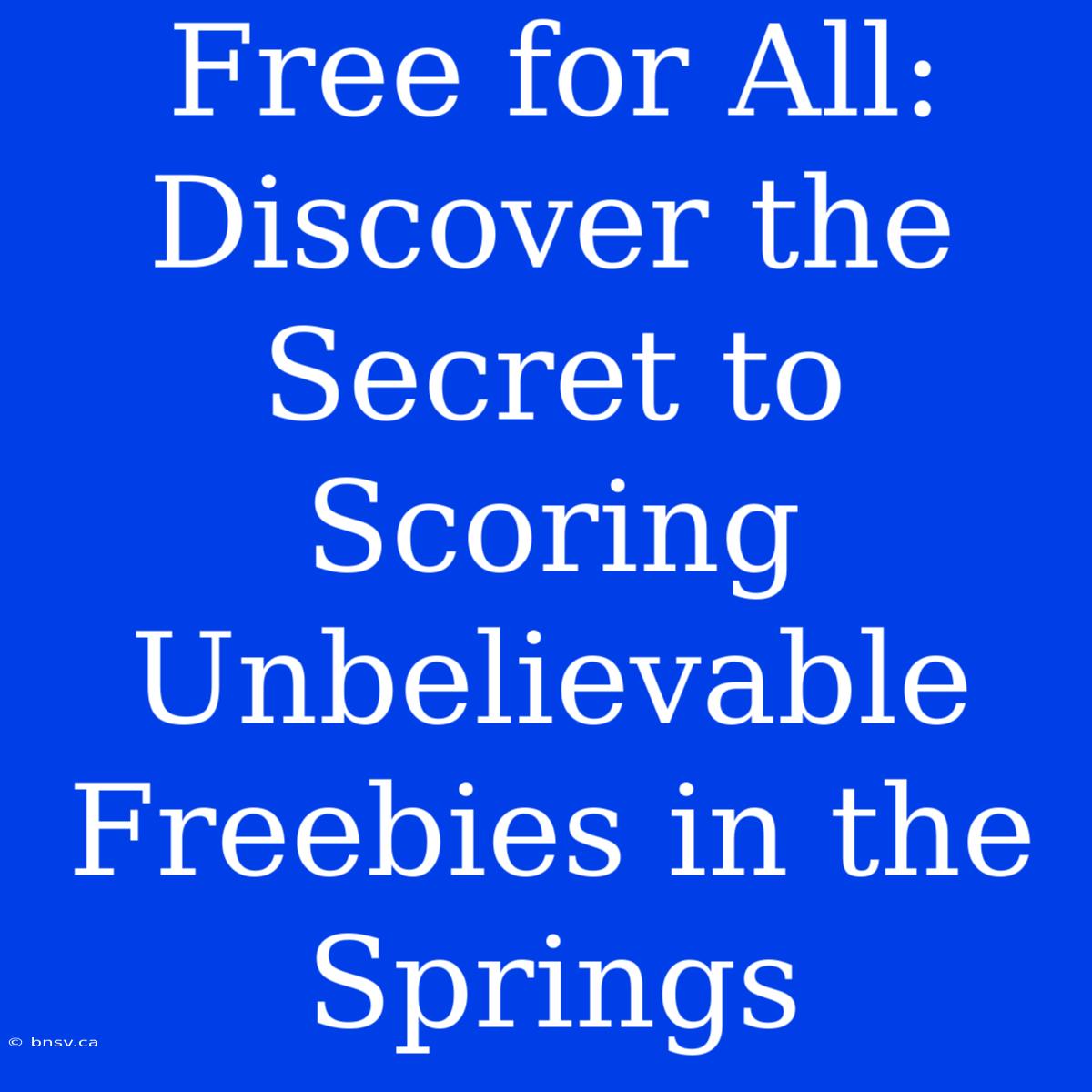 Free For All: Discover The Secret To Scoring Unbelievable Freebies In The Springs