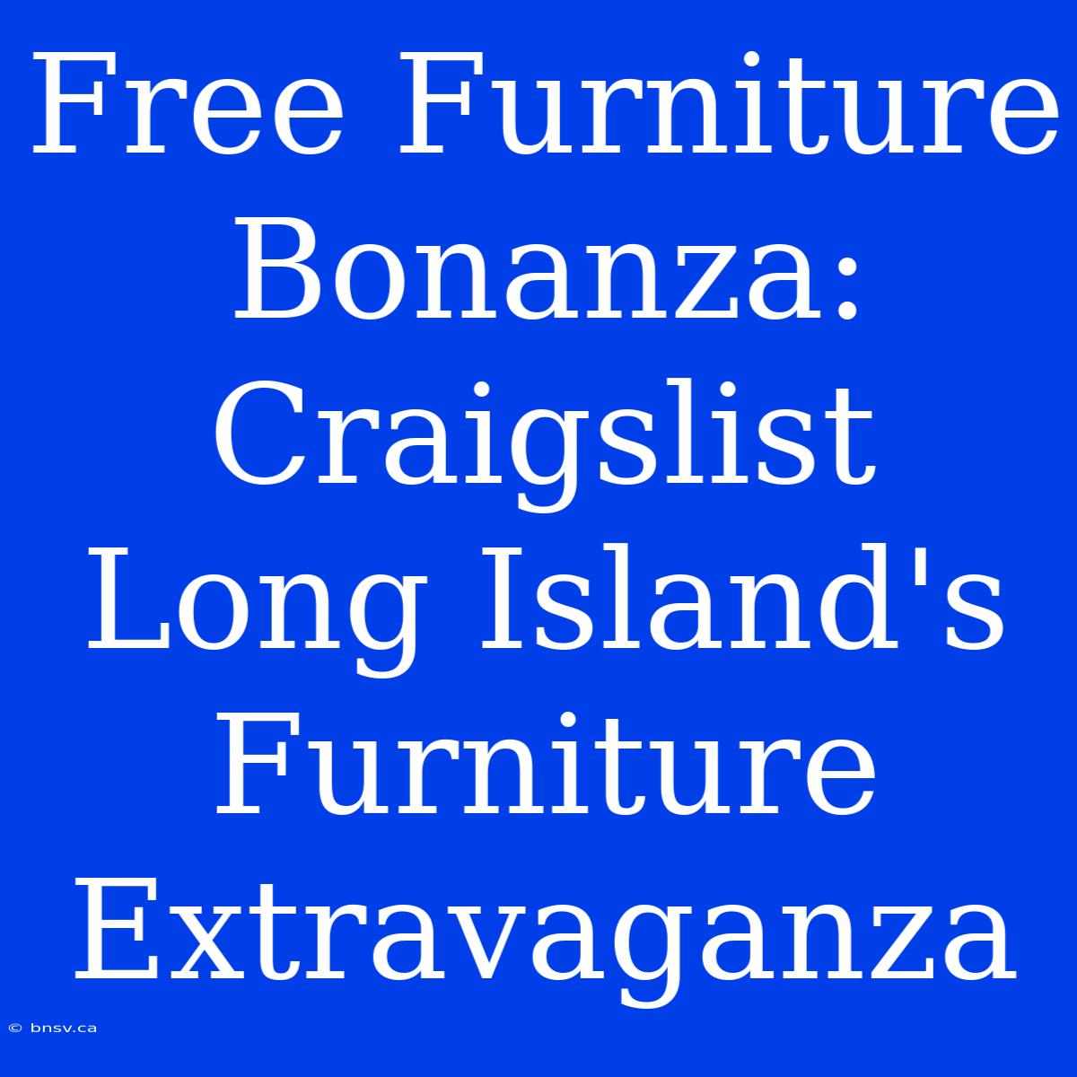 Free Furniture Bonanza: Craigslist Long Island's Furniture Extravaganza