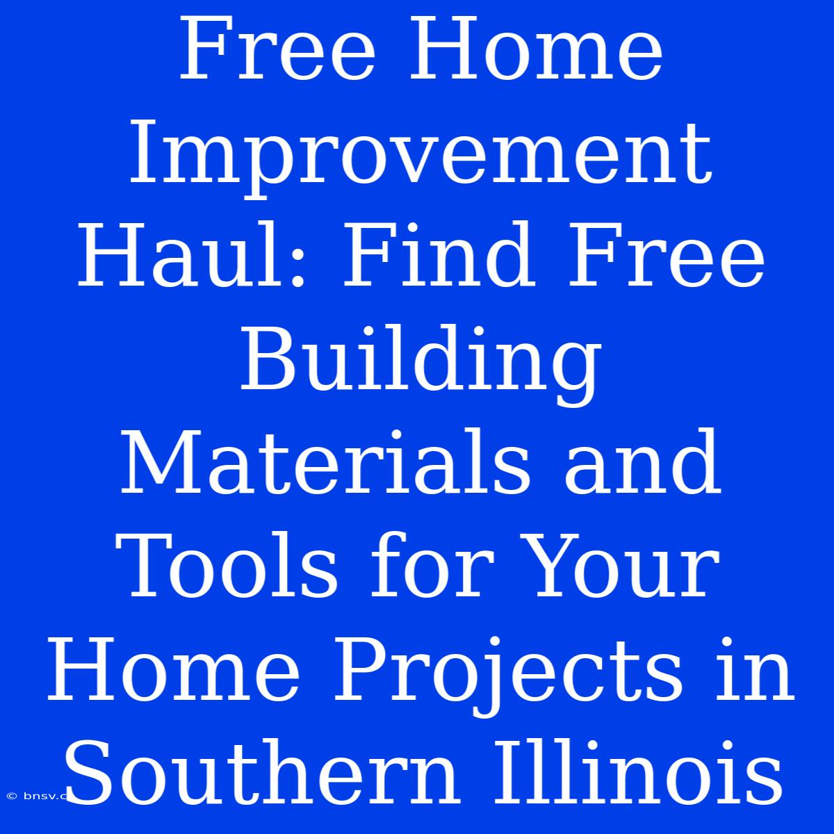 Free Home Improvement Haul: Find Free Building Materials And Tools For Your Home Projects In Southern Illinois