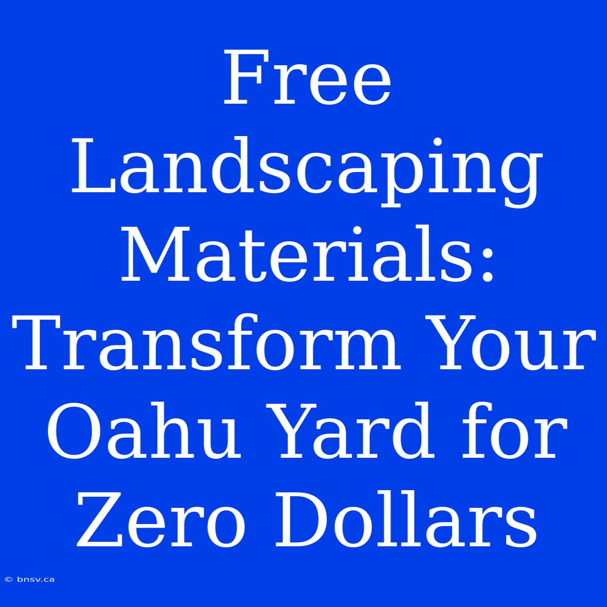 Free Landscaping Materials: Transform Your Oahu Yard For Zero Dollars