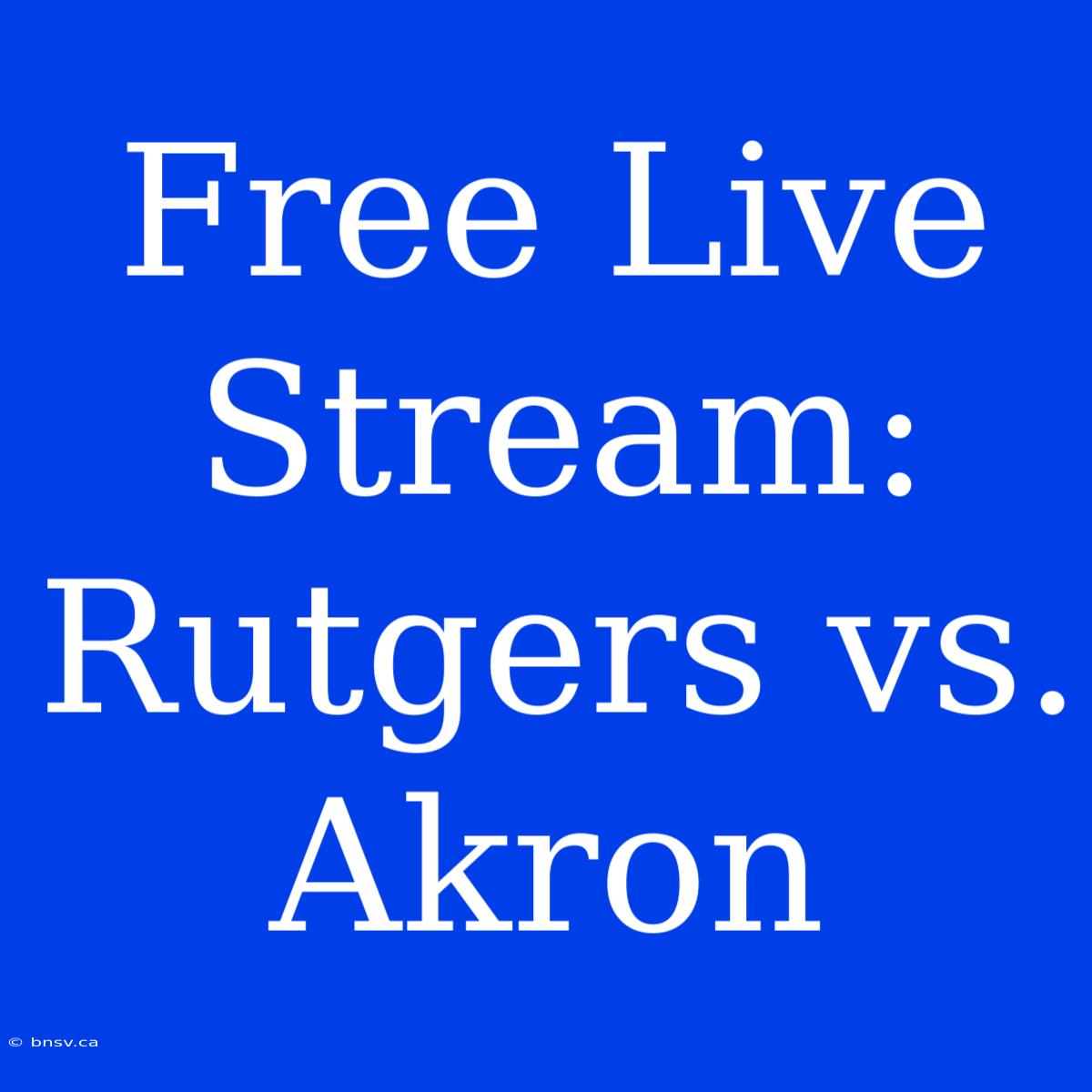 Free Live Stream: Rutgers Vs. Akron