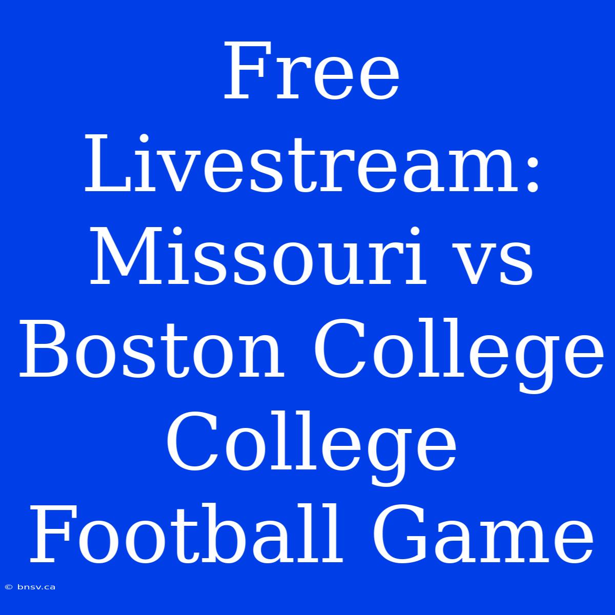 Free Livestream: Missouri Vs Boston College College Football Game