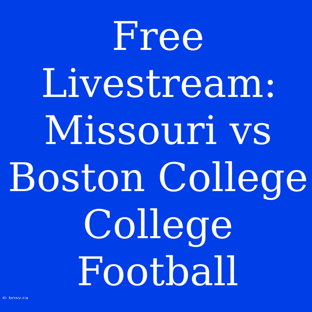 Free Livestream: Missouri Vs Boston College College Football