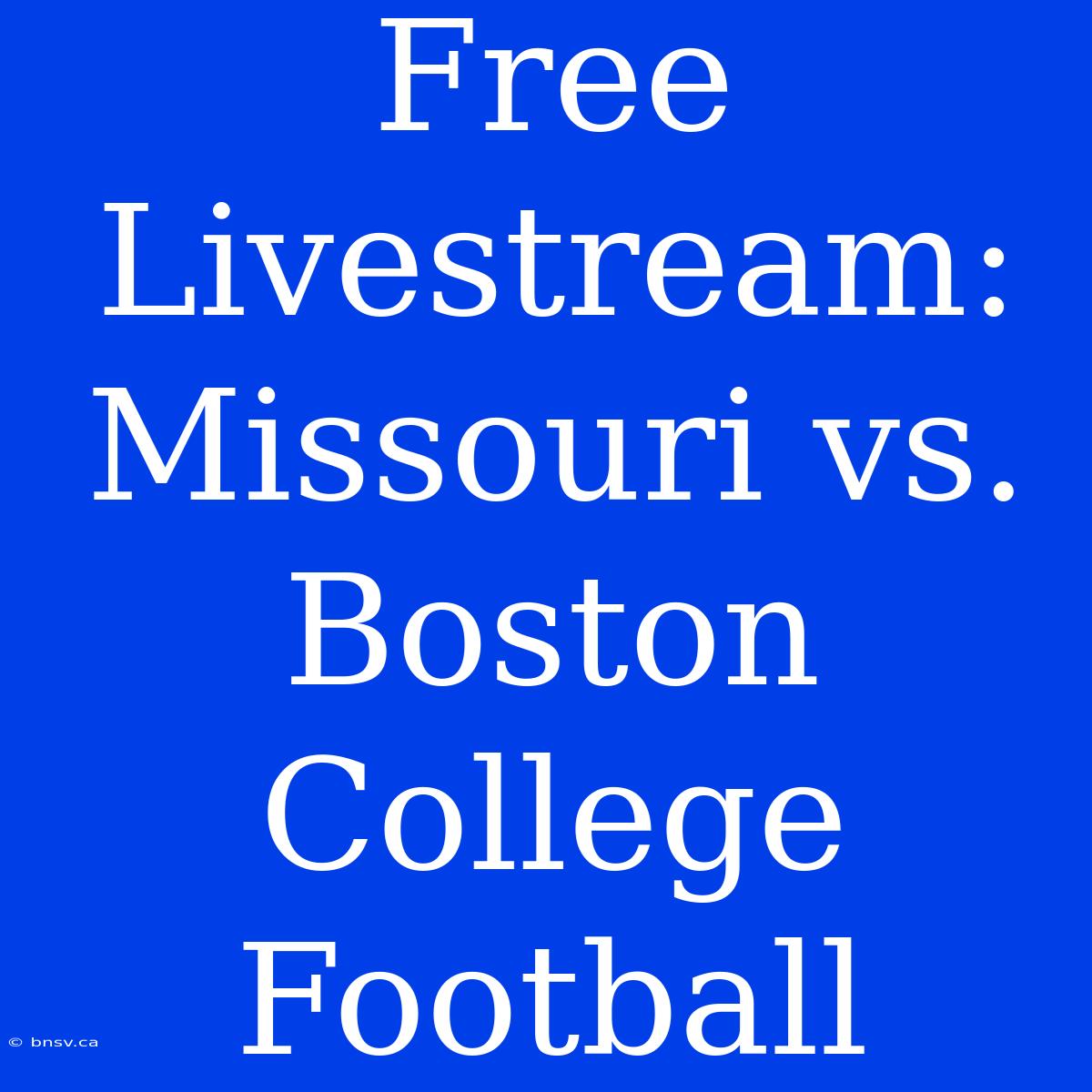 Free Livestream: Missouri Vs. Boston College Football