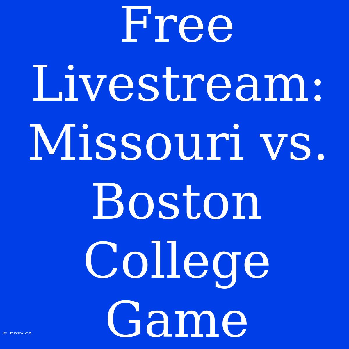 Free Livestream: Missouri Vs. Boston College Game