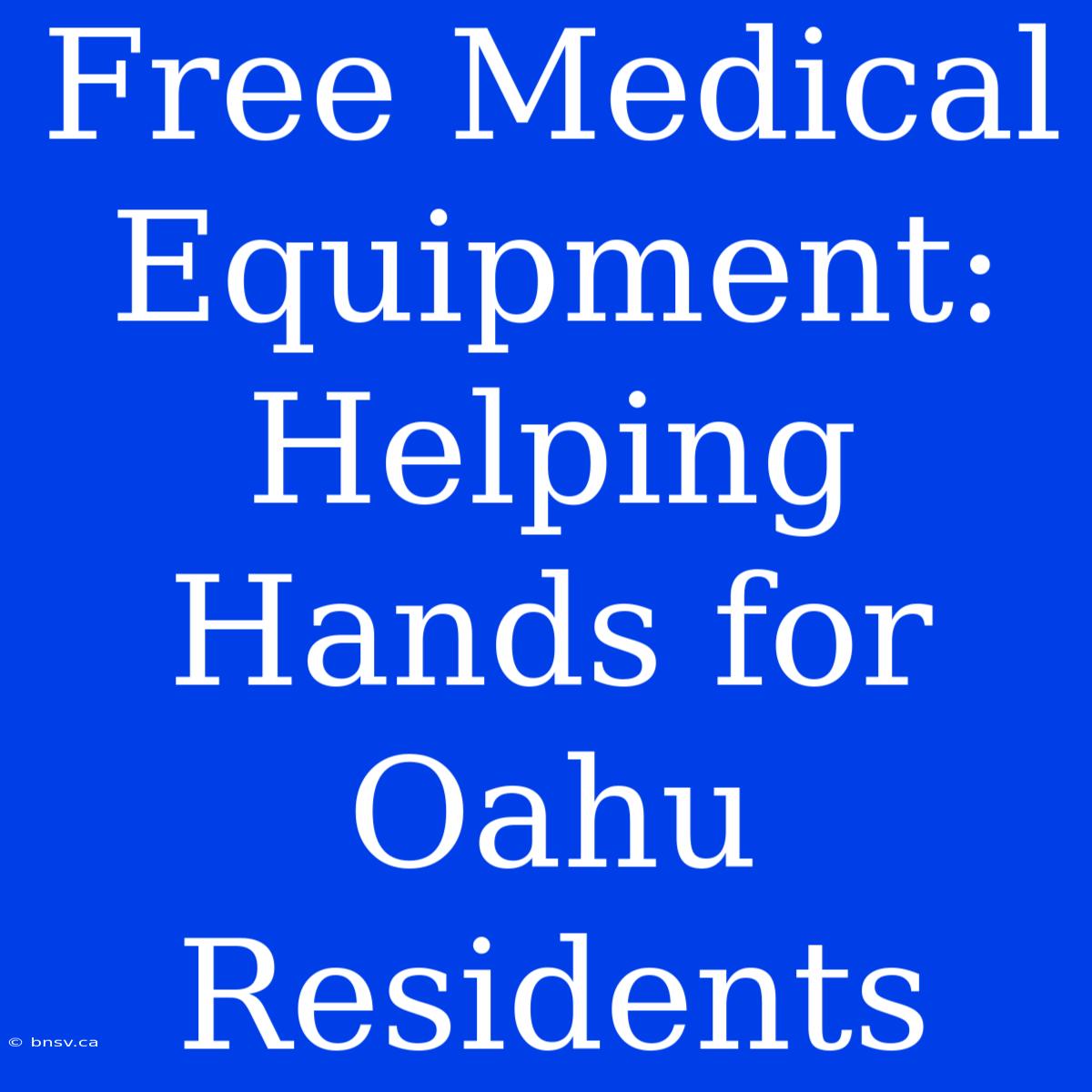 Free Medical Equipment: Helping Hands For Oahu Residents