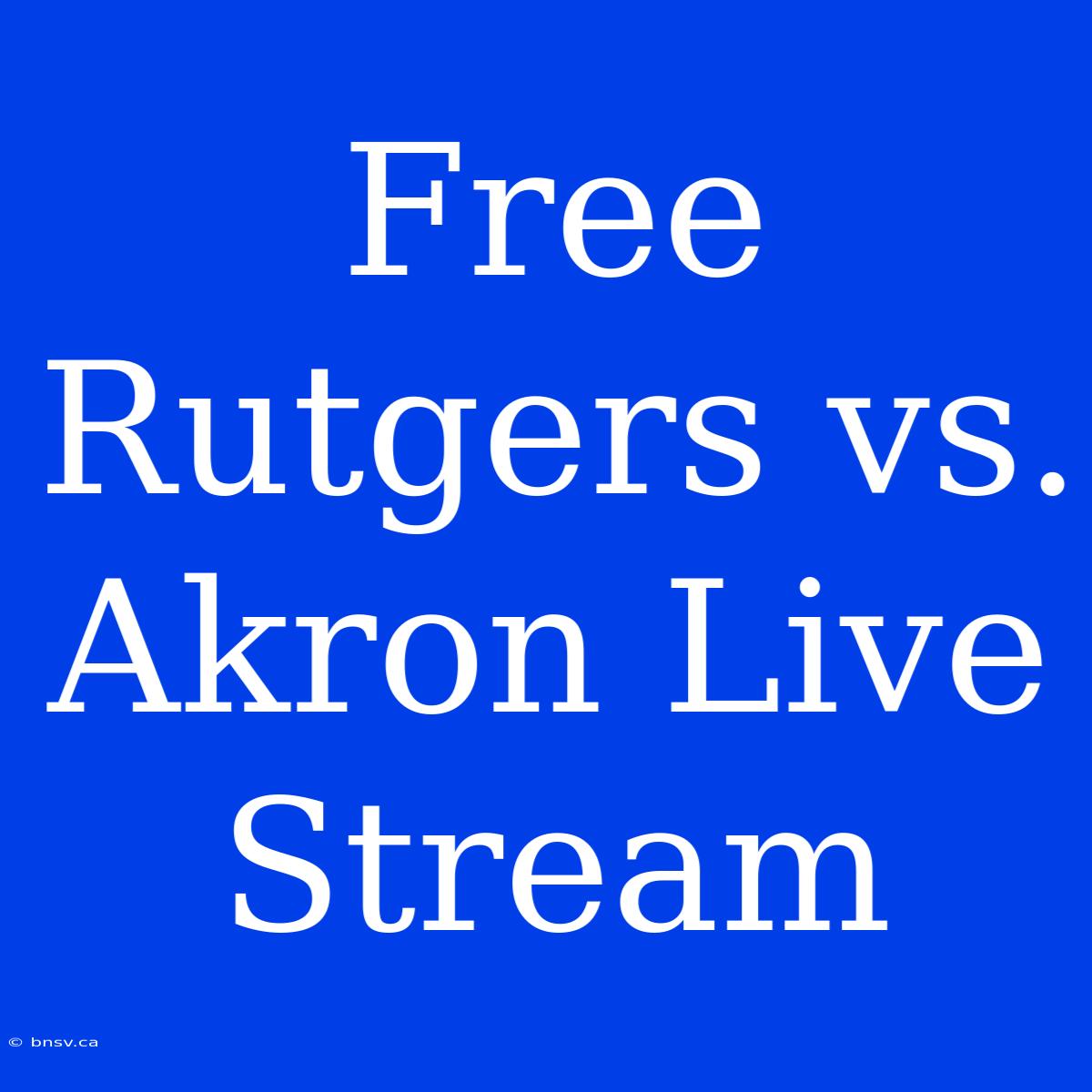 Free Rutgers Vs. Akron Live Stream