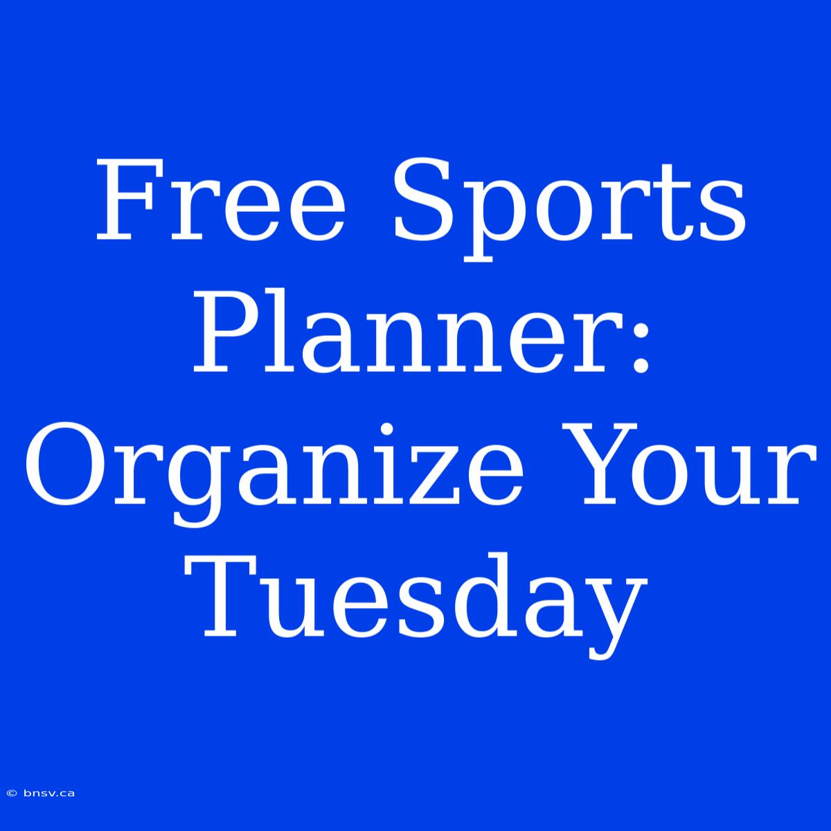 Free Sports Planner: Organize Your Tuesday