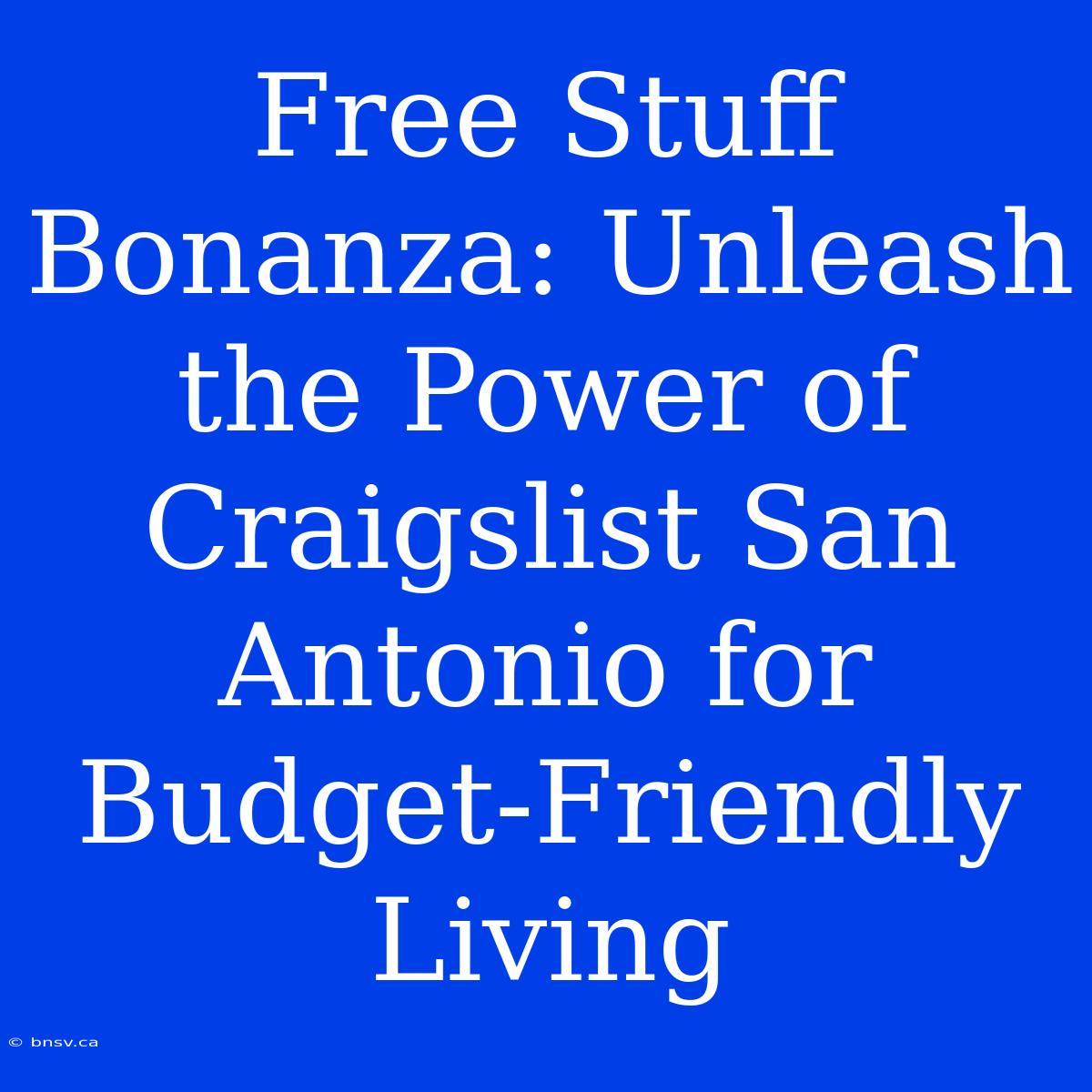 Free Stuff Bonanza: Unleash The Power Of Craigslist San Antonio For Budget-Friendly Living