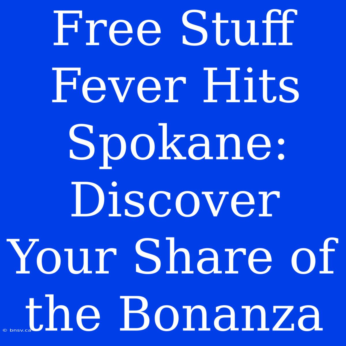 Free Stuff Fever Hits Spokane: Discover Your Share Of The Bonanza