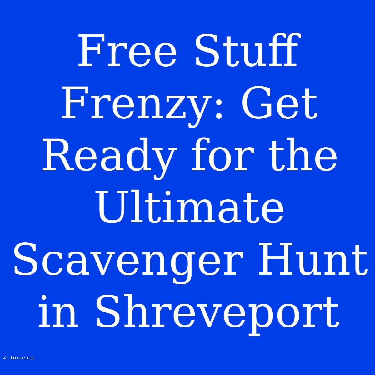 Free Stuff Frenzy: Get Ready For The Ultimate Scavenger Hunt In Shreveport