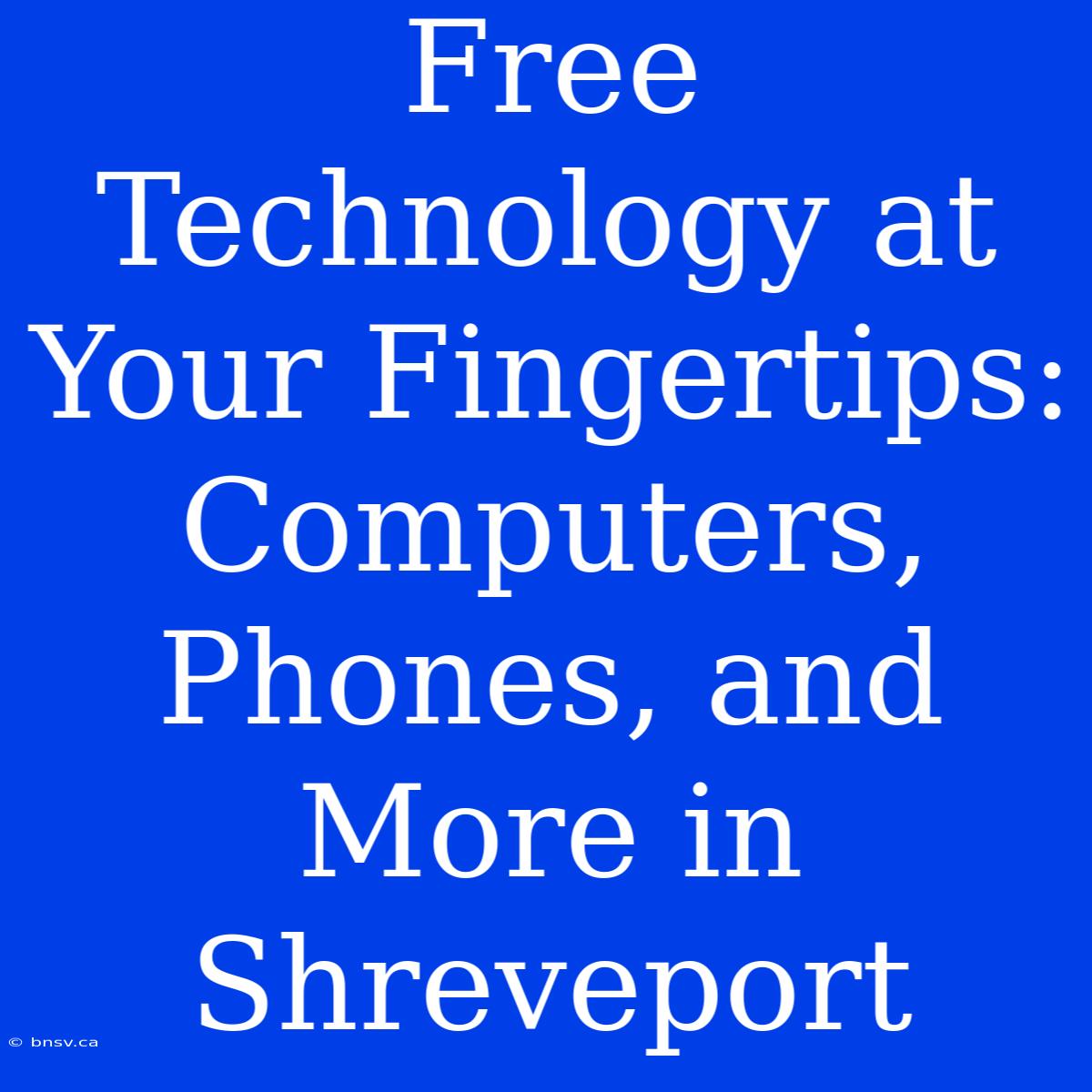 Free Technology At Your Fingertips: Computers, Phones, And More In Shreveport